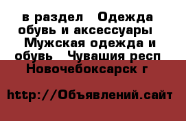  в раздел : Одежда, обувь и аксессуары » Мужская одежда и обувь . Чувашия респ.,Новочебоксарск г.